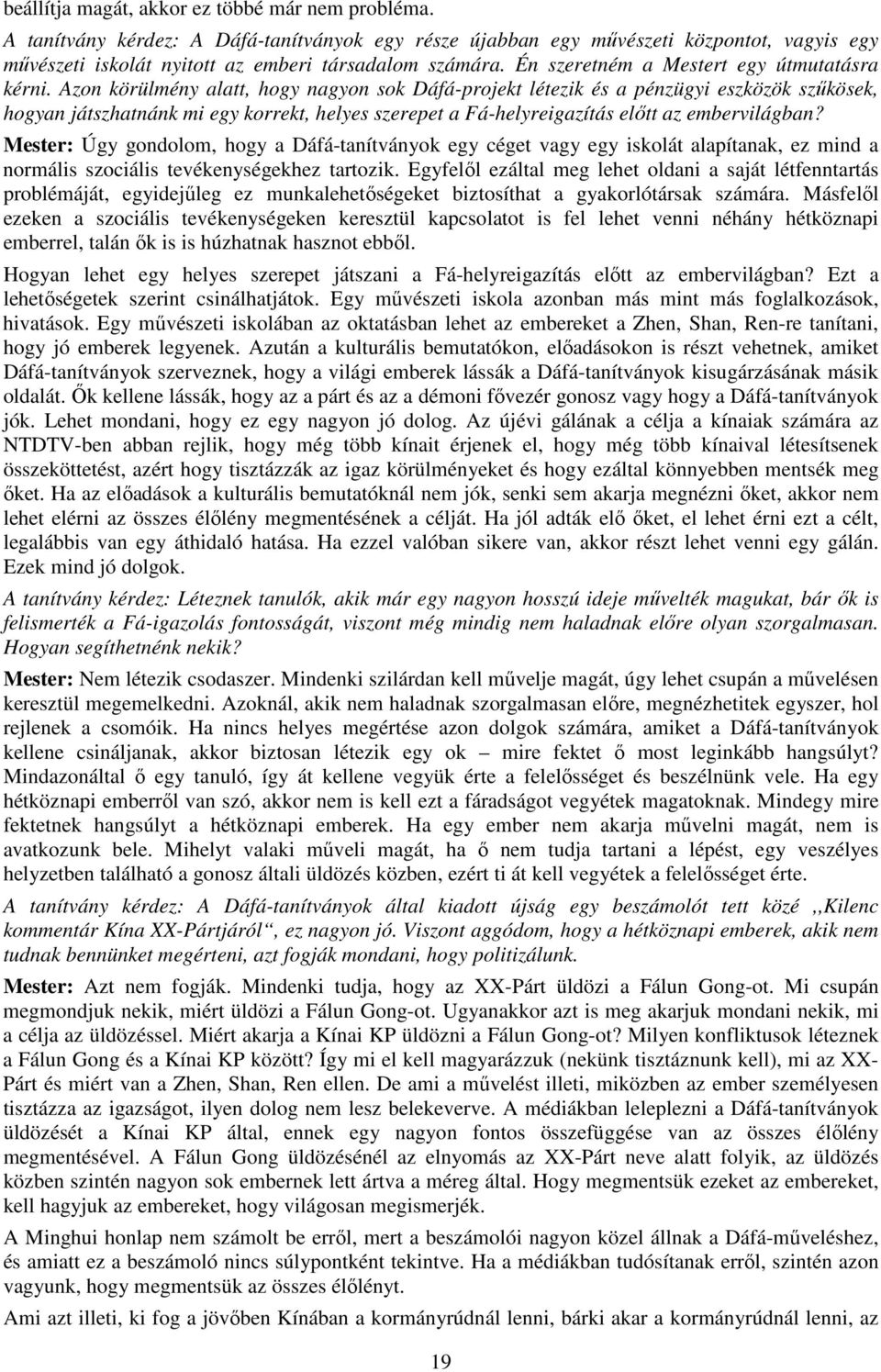 Azon körülmény alatt, hogy nagyon sok Dáfá-projekt létezik és a pénzügyi eszközök szűkösek, hogyan játszhatnánk mi egy korrekt, helyes szerepet a Fá-helyreigazítás előtt az embervilágban?