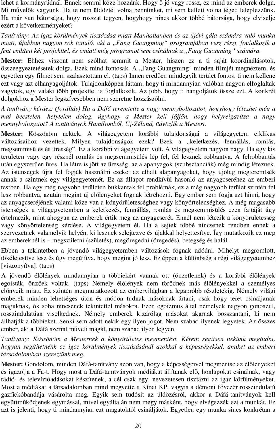 Tanítvány: Az igaz körülmények tisztázása miatt Manhattanben és az újévi gála számára való munka miatt, újabban nagyon sok tanuló, aki a,,fang Guangming programjában vesz részt, foglalkozik a fent