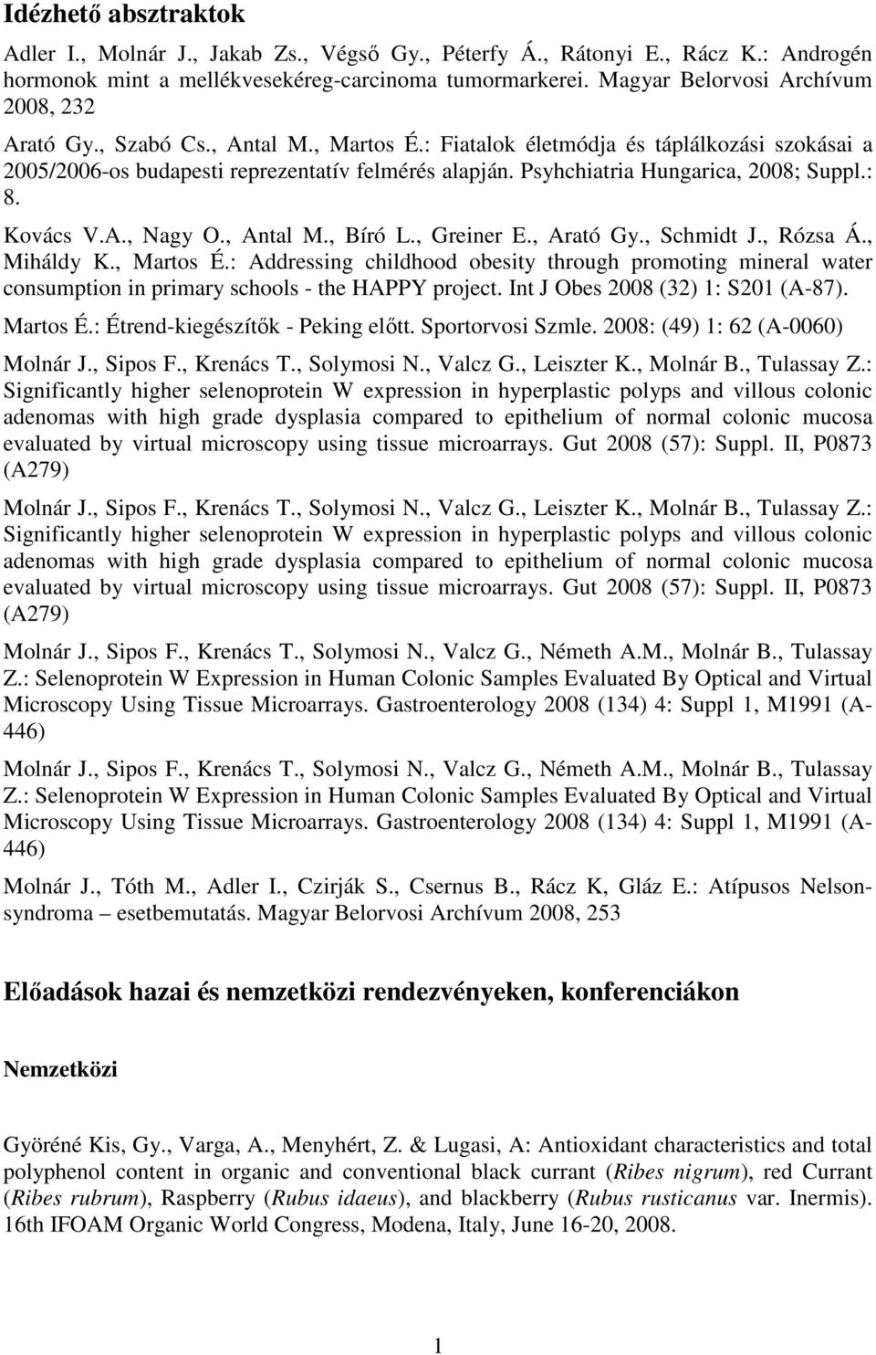 Psyhchiatria Hungarica, 2008; Suppl.: 8. Kovács V.A., Nagy O., Antal M., Bíró L., Greiner E., Arató Gy., Schmidt J., Rózsa Á., Miháldy K., Martos É.