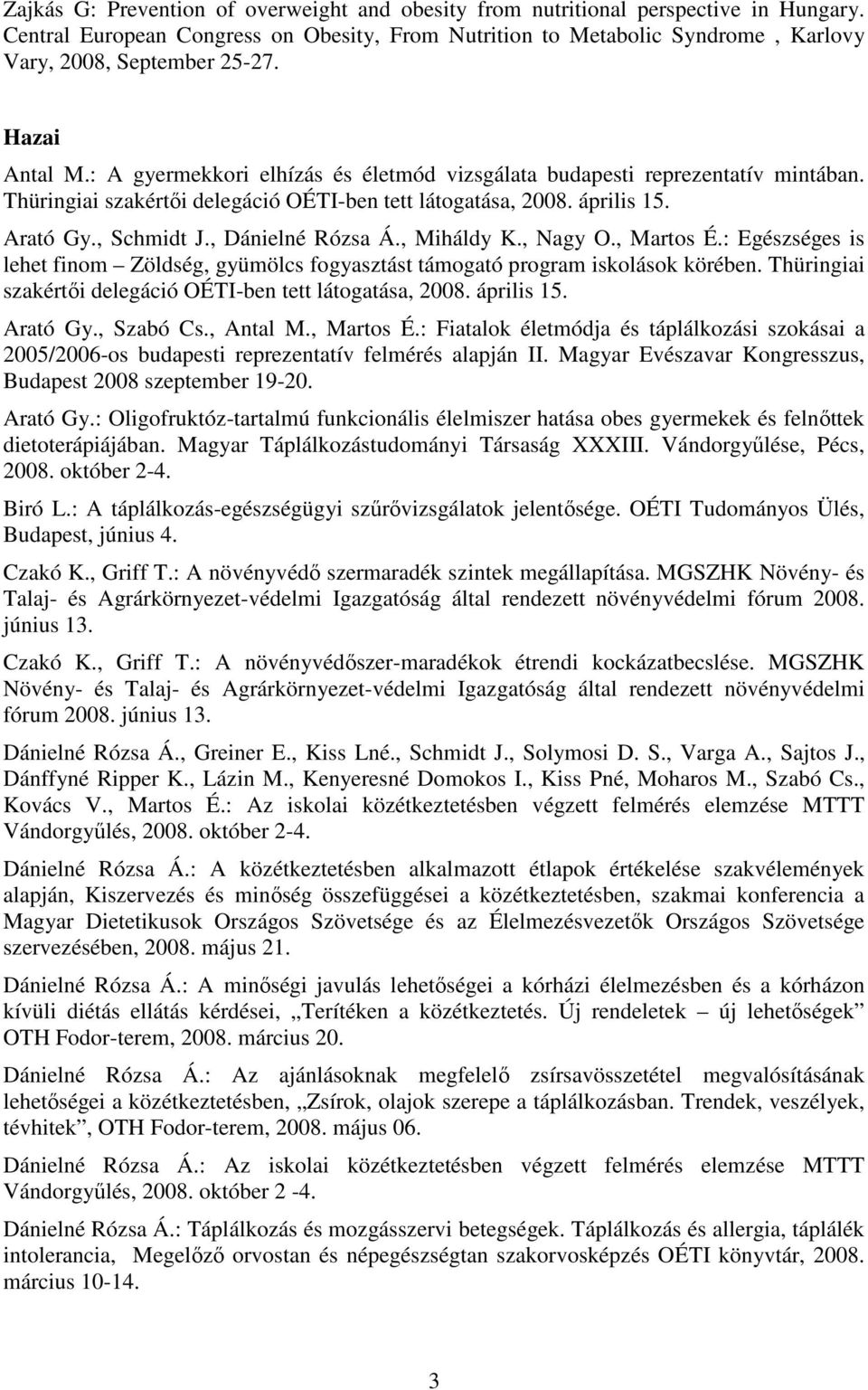 , Dánielné Rózsa Á., Miháldy K., Nagy O., Martos É.: Egészséges is lehet finom Zöldség, gyümölcs fogyasztást támogató program iskolások körében.