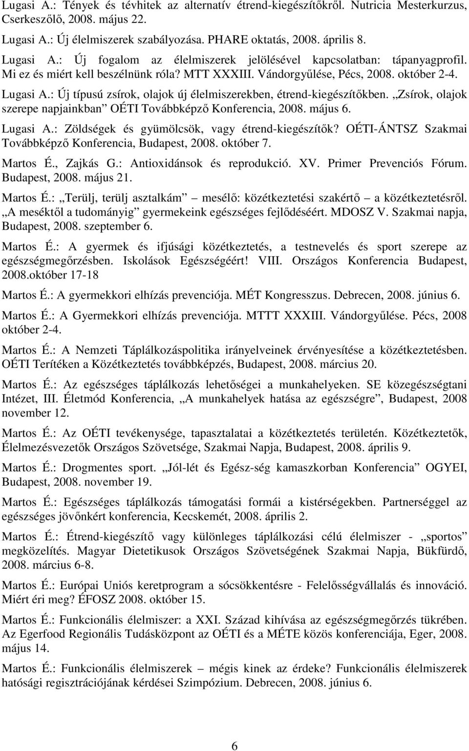 : Új típusú zsírok, olajok új élelmiszerekben, étrend-kiegészítıkben. Zsírok, olajok szerepe napjainkban OÉTI Továbbképzı Konferencia, 2008. május 6. Lugasi A.