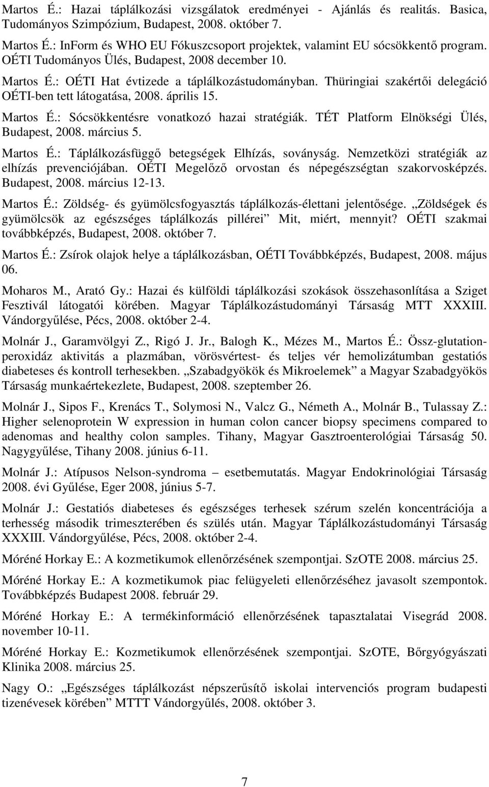 Thüringiai szakértıi delegáció OÉTI-ben tett látogatása, 2008. április 15. Martos É.: Sócsökkentésre vonatkozó hazai stratégiák. TÉT Platform Elnökségi Ülés, Budapest, 2008. március 5. Martos É.: Táplálkozásfüggı betegségek Elhízás, soványság.