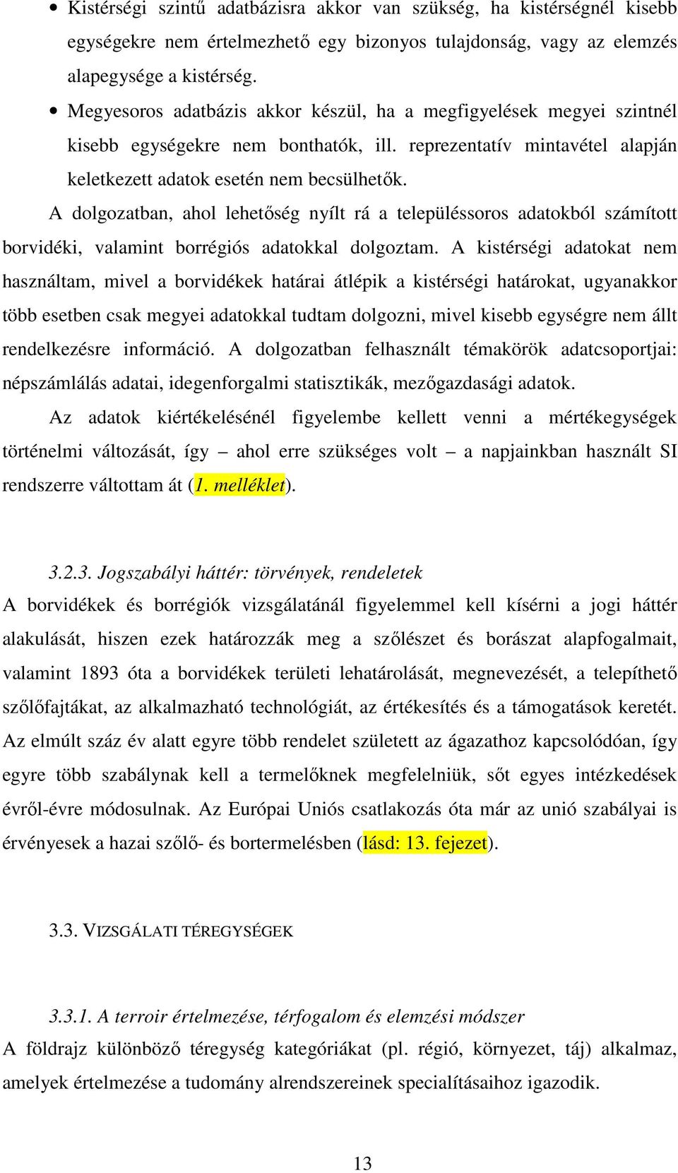 A dolgozatban, ahol lehetıség nyílt rá a településsoros adatokból számított borvidéki, valamint borrégiós adatokkal dolgoztam.