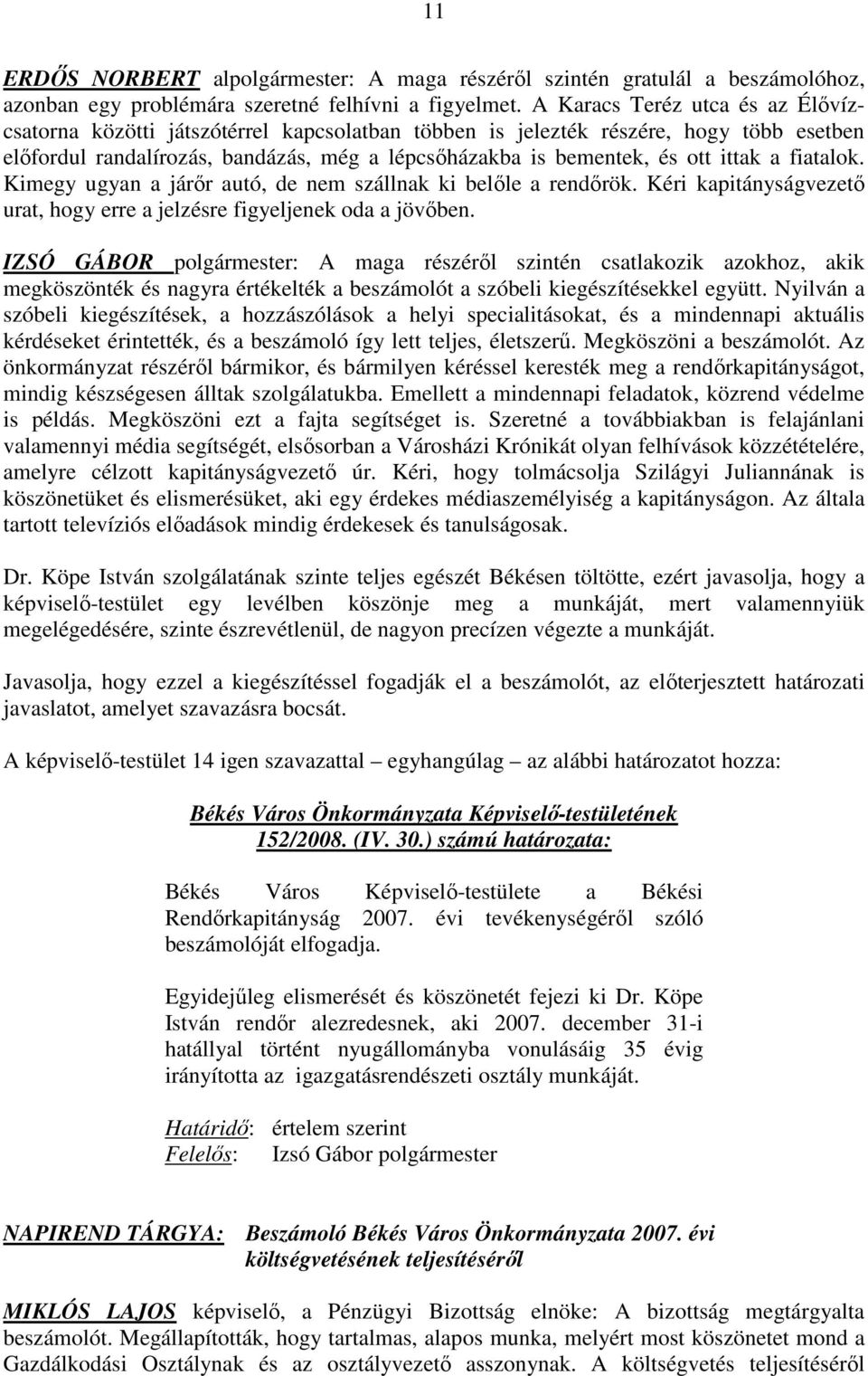 ittak a fiatalok. Kimegy ugyan a járır autó, de nem szállnak ki belıle a rendırök. Kéri kapitányságvezetı urat, hogy erre a jelzésre figyeljenek oda a jövıben.