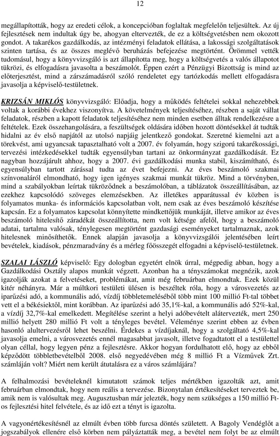 Örömmel vették tudomásul, hogy a könyvvizsgáló is azt állapította meg, hogy a költségvetés a valós állapotot tükrözi, és elfogadásra javasolta a beszámolót.