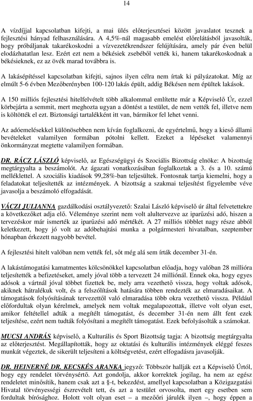 Ezért ezt nem a békésiek zsebébıl vették ki, hanem takarékoskodnak a békésieknek, ez az övék marad továbbra is. A lakásépítéssel kapcsolatban kifejti, sajnos ilyen célra nem írtak ki pályázatokat.