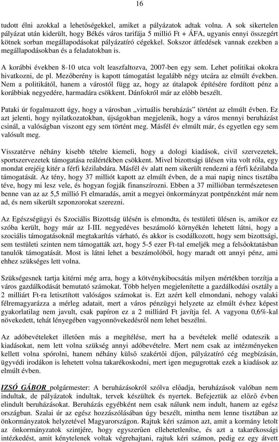 Sokszor átfedések vannak ezekben a megállapodásokban és a feladatokban is. A korábbi években 8-10 utca volt leaszfaltozva, 2007-ben egy sem. Lehet politikai okokra hivatkozni, de pl.