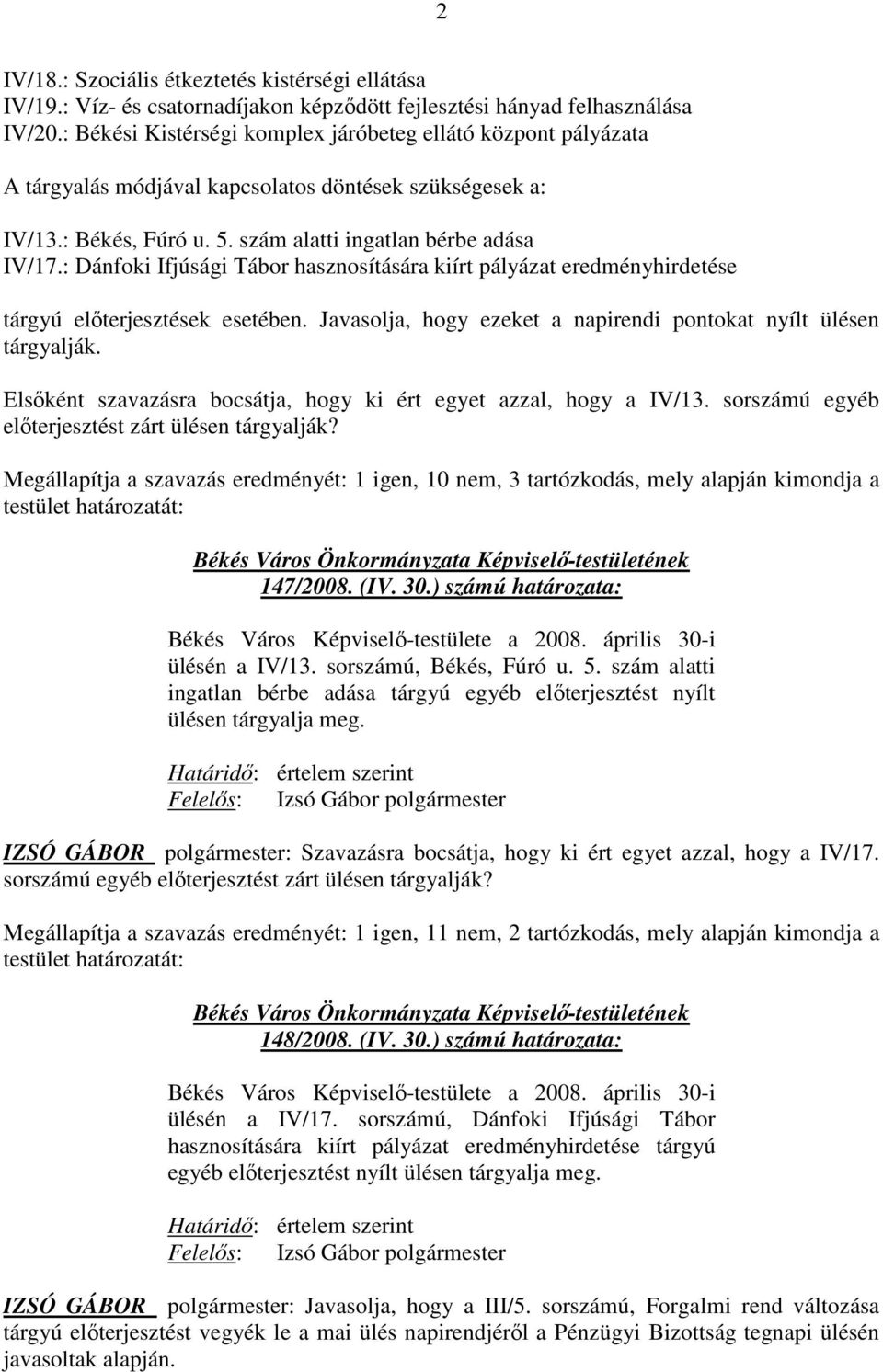 : Dánfoki Ifjúsági Tábor hasznosítására kiírt pályázat eredményhirdetése tárgyú elıterjesztések esetében. Javasolja, hogy ezeket a napirendi pontokat nyílt ülésen tárgyalják.