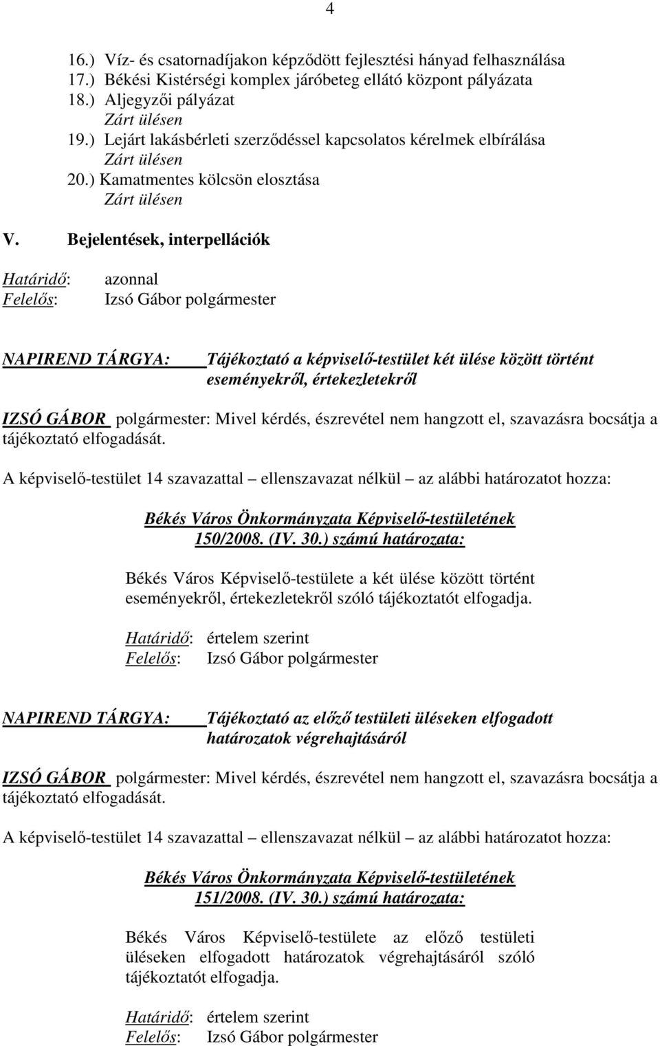 Bejelentések, interpellációk Határidı: Felelıs: azonnal Izsó Gábor polgármester NAPIREND TÁRGYA: Tájékoztató a képviselı-testület két ülése között történt eseményekrıl, értekezletekrıl IZSÓ GÁBOR