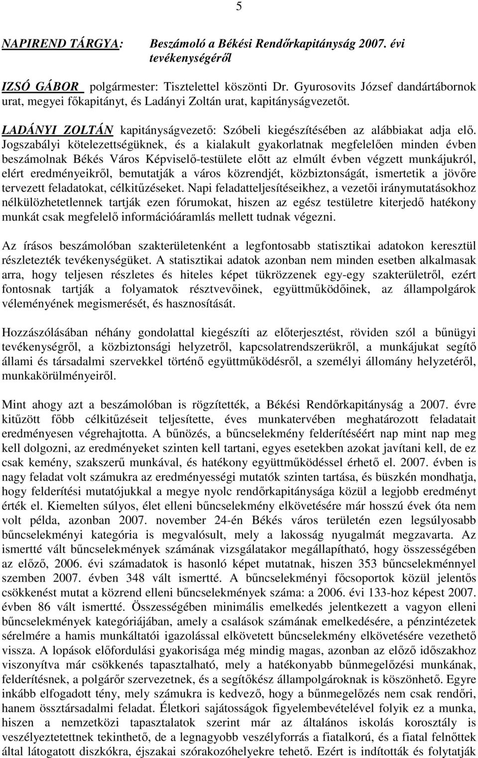 Jogszabályi kötelezettségüknek, és a kialakult gyakorlatnak megfelelıen minden évben beszámolnak Békés Város Képviselı-testülete elıtt az elmúlt évben végzett munkájukról, elért eredményeikrıl,