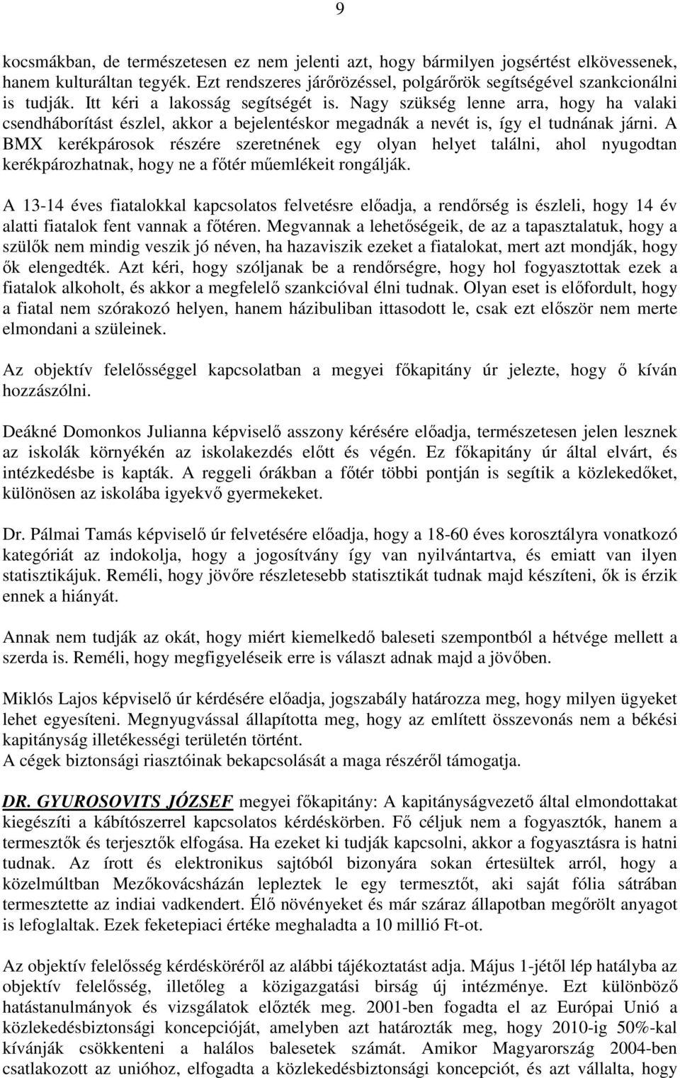 A BMX kerékpárosok részére szeretnének egy olyan helyet találni, ahol nyugodtan kerékpározhatnak, hogy ne a fıtér mőemlékeit rongálják.