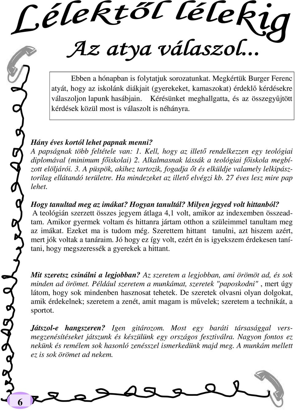 Kell, hogy az illetı rendelkezzen egy teológiai diplomával (minimum fıiskolai) 2. Alkalmasnak lássák a teológiai fıiskola megbízott elöljárói. 3.