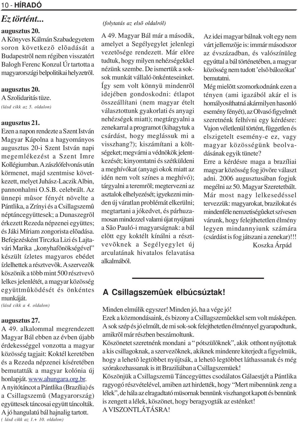 A Szolidaritás tüze. (lásd cikk az 5. oldalon) augusztus 21. Ezen a napon rendezte a Szent István Magyar Kápolna a hagyományos augusztus 20-i Szent István napi megemlékezést a Szent Imre Kollégiumban.