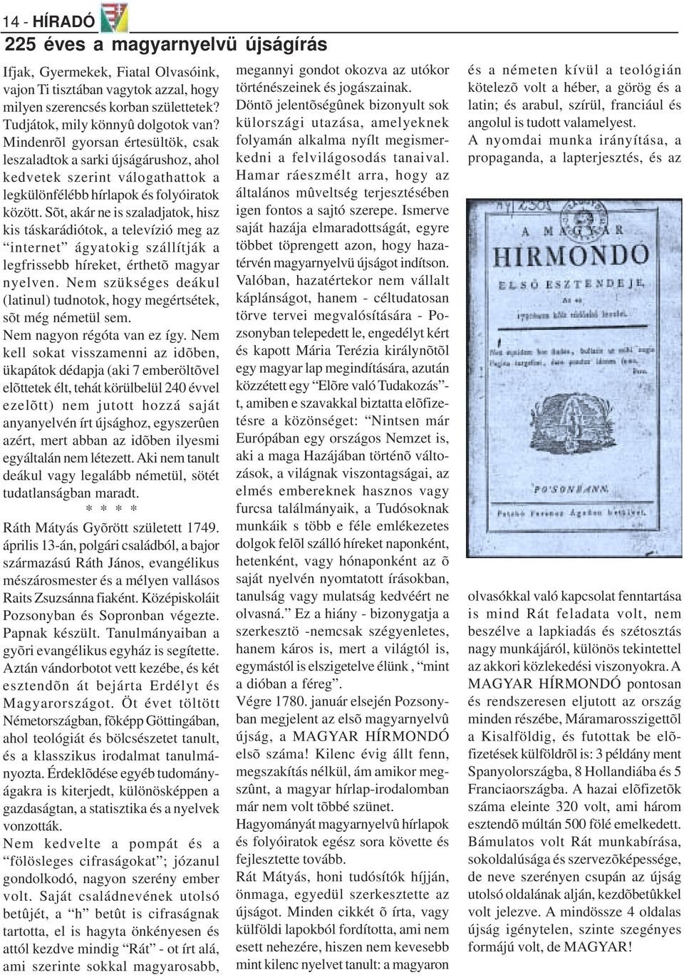 Sõt, akár ne is szaladjatok, hisz kis táskarádiótok, a televízió meg az internet ágyatokig szállítják a legfrissebb híreket, érthetõ magyar nyelven.