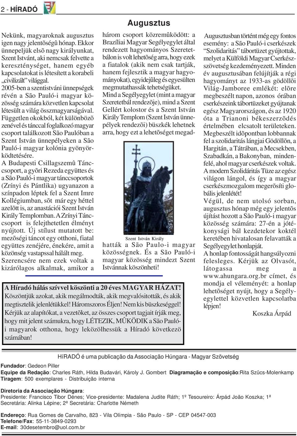 2005-ben a szentistváni ünnepségek révén a São Pauló-i magyar közösség számára közvetlen kapcsolat létesült a világ összmagyarságával.