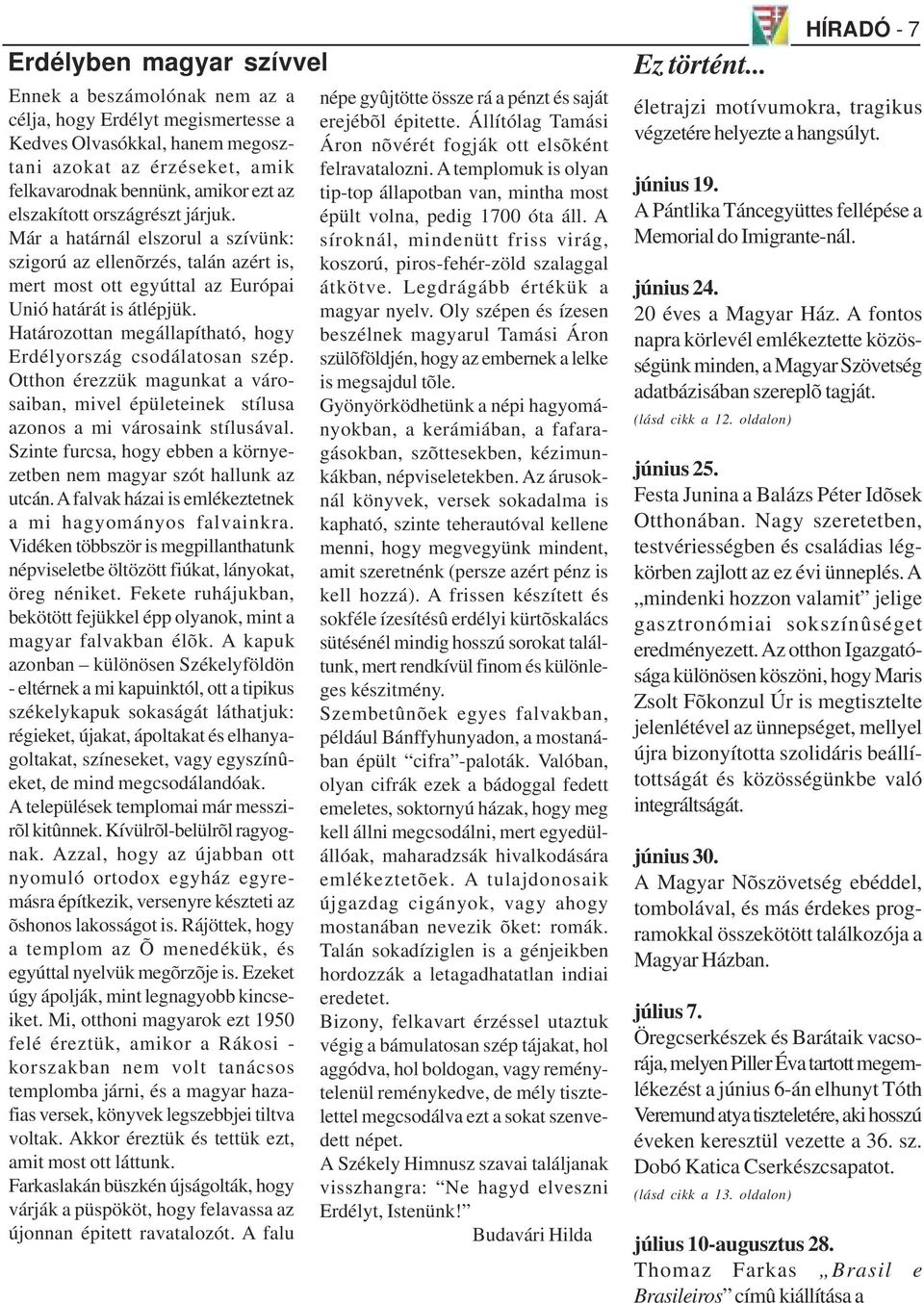Határozottan megállapítható, hogy Erdélyország csodálatosan szép. Otthon érezzük magunkat a városaiban, mivel épületeinek stílusa azonos a mi városaink stílusával.