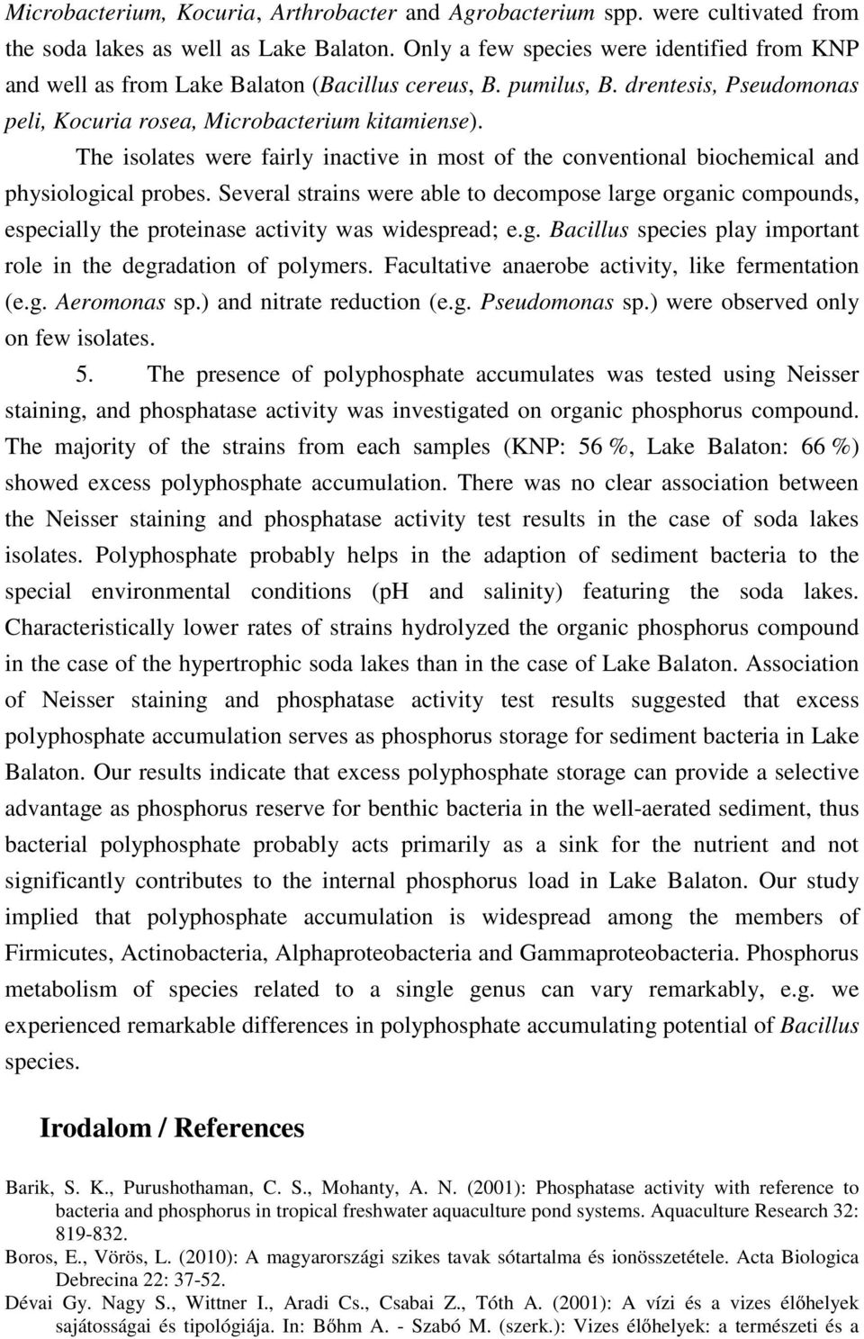 The isolates were fairly inactive in most of the conventional biochemical and physiological probes.