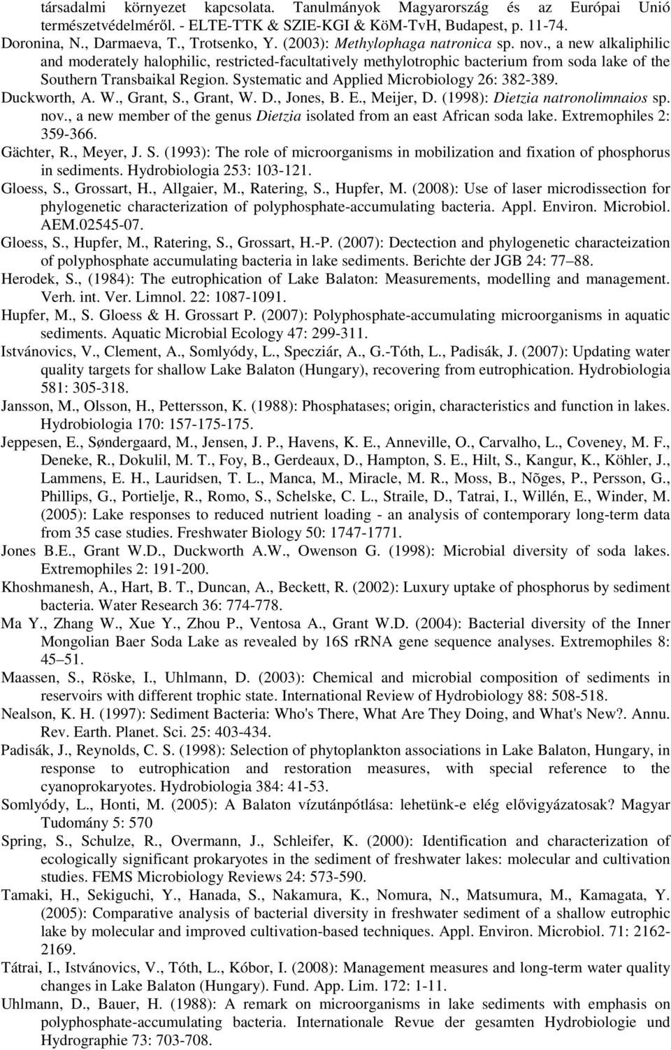 Systematic and Applied Microbiology 26: 382-389. Duckworth, A. W., Grant, S., Grant, W. D., Jones, B. E., Meijer, D. (1998): Dietzia natronolimnaios sp. nov.