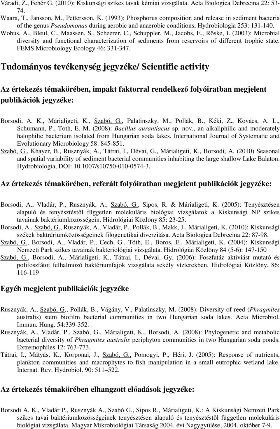 , Scheerer, C., Schuppler, M., Jacobs, E., Röske, I. (2003): Microbial diversity and functional characterization of sediments from reservoirs of different trophic state.