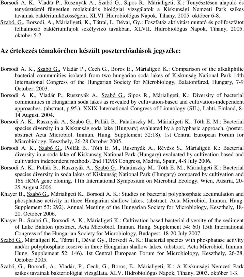 október 6-8. Szabó, G., Borsodi, A., Márialigeti, K., Tátrai, I., Dévai, Gy.: Foszfatáz aktivitást mutató és polifoszfátot felhalmozó baktériumfajok sekélyviző tavakban. XLVII.