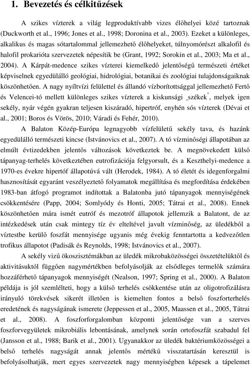 , 2004). A Kárpát-medence szikes vízterei kiemelkedő jelentőségű természeti értéket képviselnek egyedülálló geológiai, hidrológiai, botanikai és zoológiai tulajdonságaiknak köszönhetően.