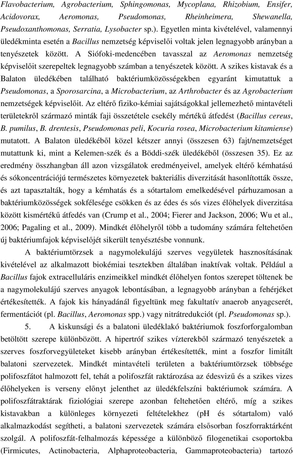 A Siófoki-medencében tavasszal az Aeromonas nemzetség képviselőit szerepeltek legnagyobb számban a tenyészetek között.