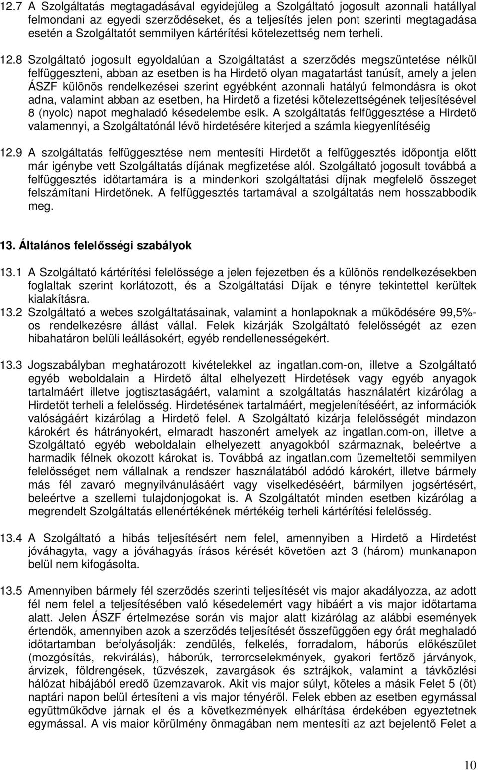 8 Szolgáltató jogosult egyoldalúan a Szolgáltatást a szerződés megszüntetése nélkül felfüggeszteni, abban az esetben is ha Hirdető olyan magatartást tanúsít, amely a jelen ÁSZF különös rendelkezései