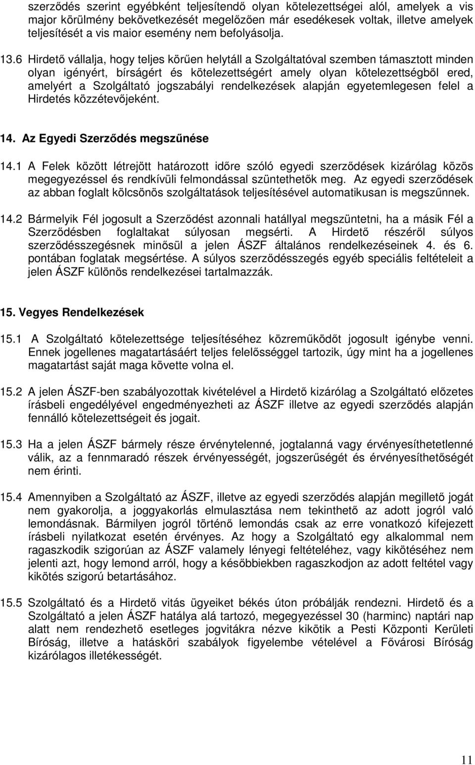 6 Hirdető vállalja, hogy teljes körűen helytáll a Szolgáltatóval szemben támasztott minden olyan igényért, bírságért és kötelezettségért amely olyan kötelezettségből ered, amelyért a Szolgáltató