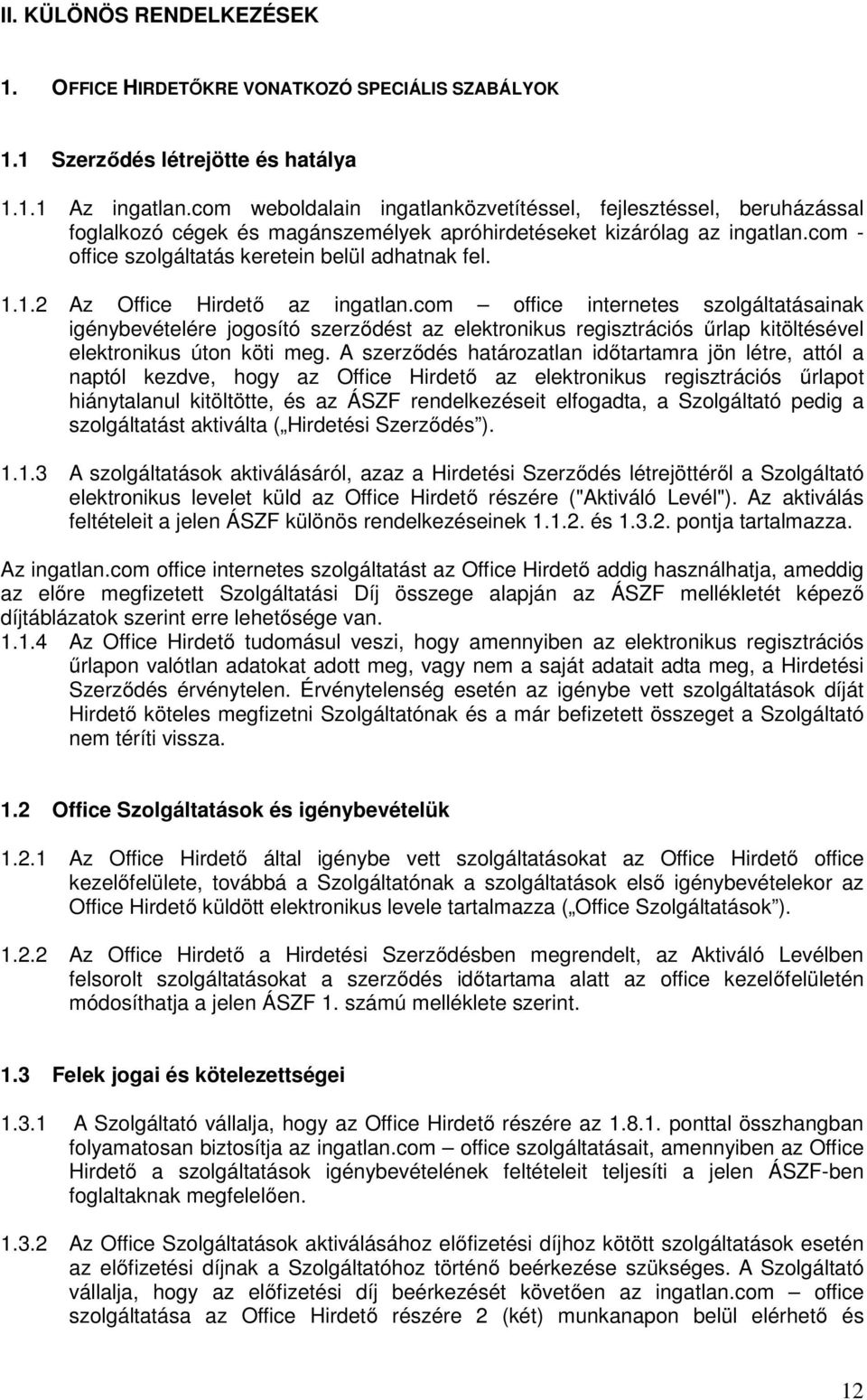 1.2 Az Office Hirdető az ingatlan.com office internetes szolgáltatásainak igénybevételére jogosító szerződést az elektronikus regisztrációs űrlap kitöltésével elektronikus úton köti meg.