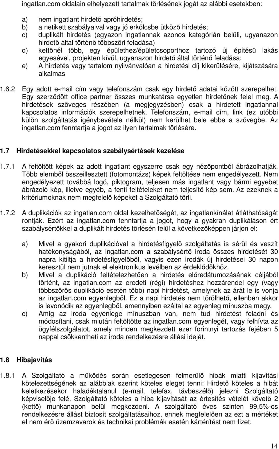 (egyazon ingatlannak azonos kategórián belüli, ugyanazon hirdető által történő többszöri feladása) d) kettőnél több, egy épülethez/épületcsoporthoz tartozó új építésű lakás egyesével, projekten