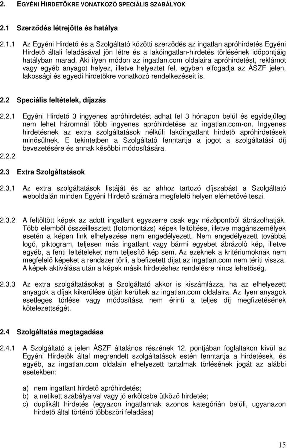 1 Az Egyéni Hirdető és a Szolgáltató közötti szerződés az ingatlan apróhirdetés Egyéni Hirdető általi feladásával jön létre és a lakóingatlan-hirdetés törlésének időpontjáig hatályban marad.