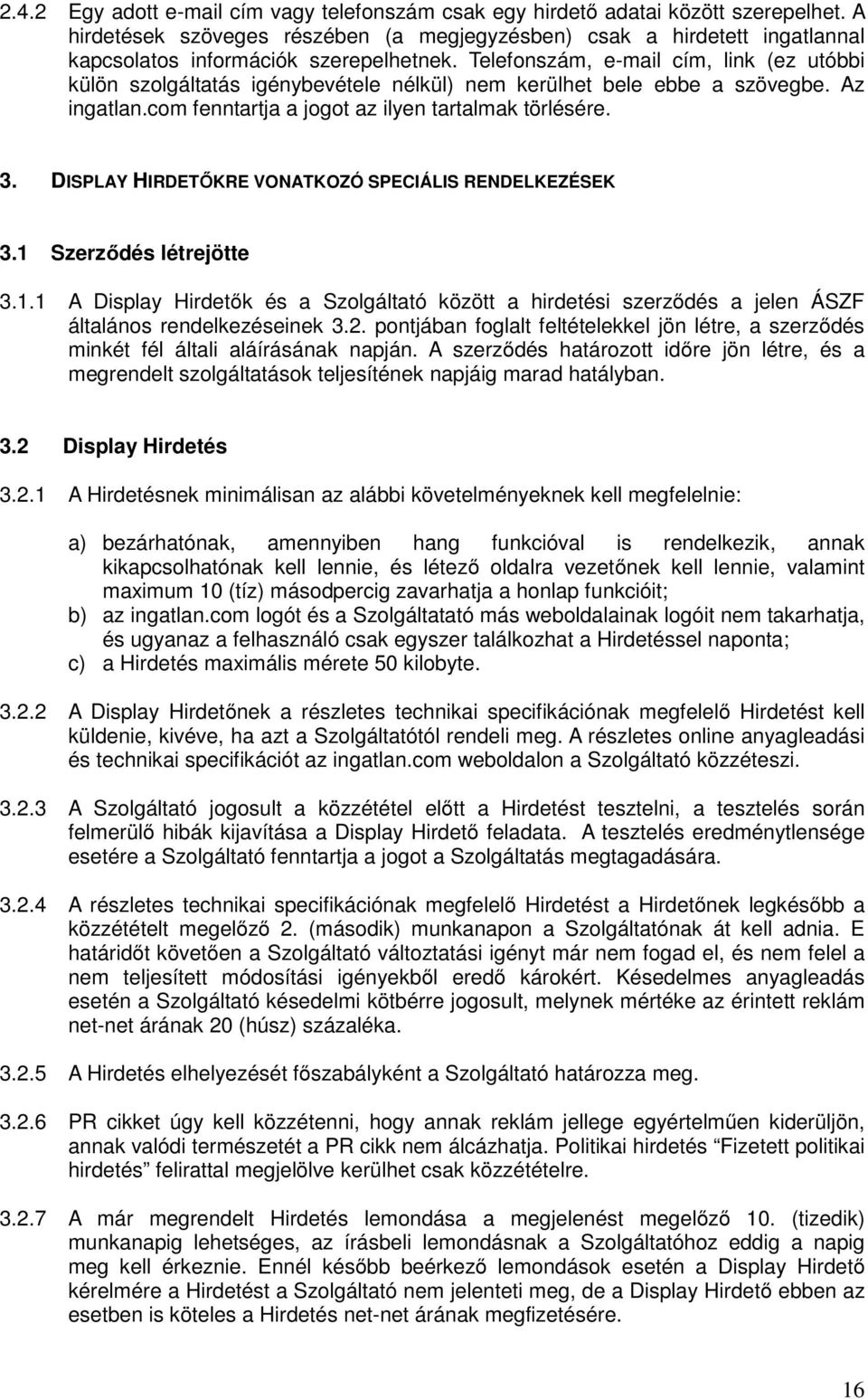 Telefonszám, e-mail cím, link (ez utóbbi külön szolgáltatás igénybevétele nélkül) nem kerülhet bele ebbe a szövegbe. Az ingatlan.com fenntartja a jogot az ilyen tartalmak törlésére. 3.