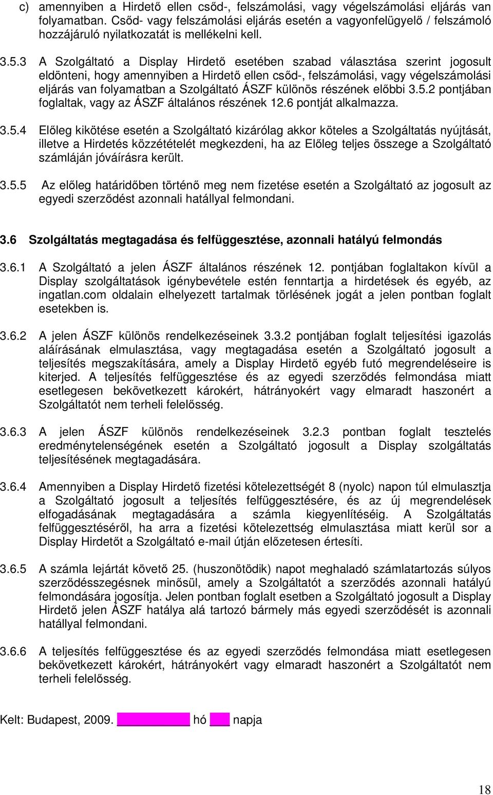 3 A Szolgáltató a Display Hirdető esetében szabad választása szerint jogosult eldönteni, hogy amennyiben a Hirdető ellen csőd-, felszámolási, vagy végelszámolási eljárás van folyamatban a Szolgáltató