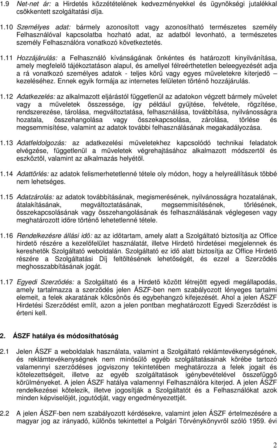 1.11 Hozzájárulás: a Felhasználó kívánságának önkéntes és határozott kinyilvánítása, amely megfelelő tájékoztatáson alapul, és amellyel félreérthetetlen beleegyezését adja a rá vonatkozó személyes