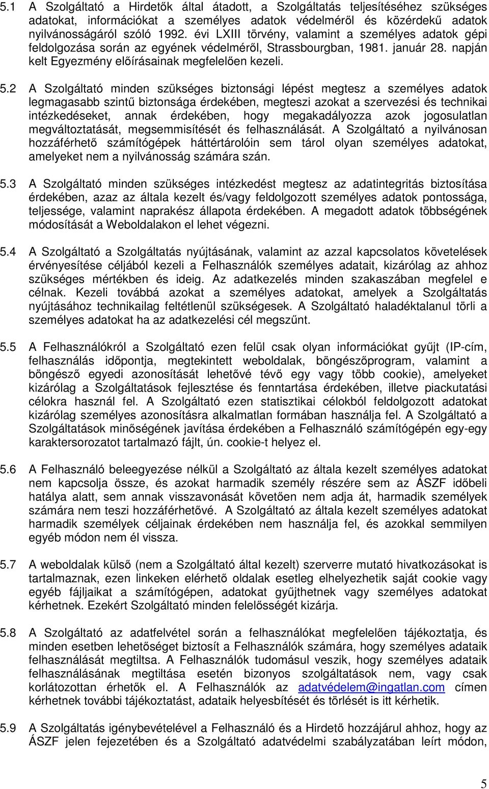 2 A Szolgáltató minden szükséges biztonsági lépést megtesz a személyes adatok legmagasabb szintű biztonsága érdekében, megteszi azokat a szervezési és technikai intézkedéseket, annak érdekében, hogy