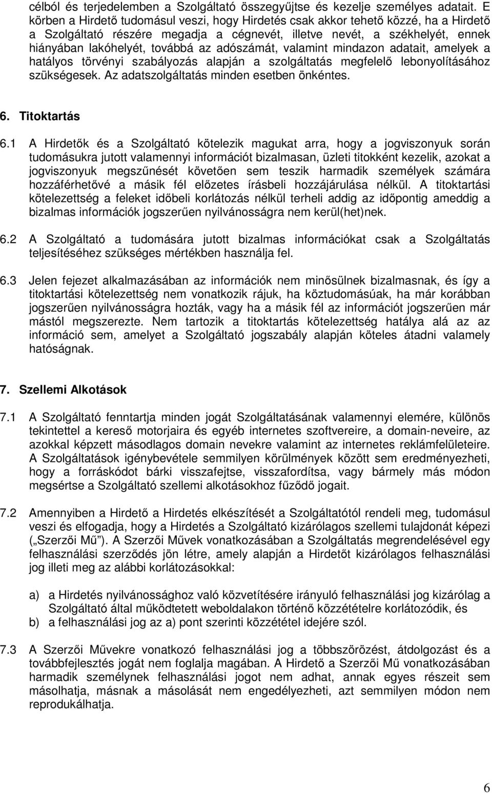 adószámát, valamint mindazon adatait, amelyek a hatályos törvényi szabályozás alapján a szolgáltatás megfelelő lebonyolításához szükségesek. Az adatszolgáltatás minden esetben önkéntes. 6.