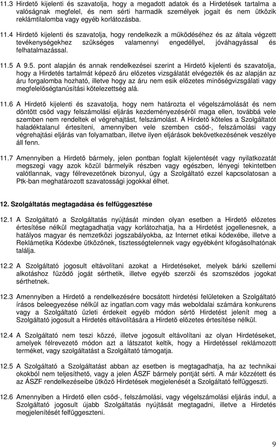 5. pont alapján és annak rendelkezései szerint a Hirdető kijelenti és szavatolja, hogy a Hirdetés tartalmát képező áru előzetes vizsgálatát elvégezték és az alapján az áru forgalomba hozható, illetve