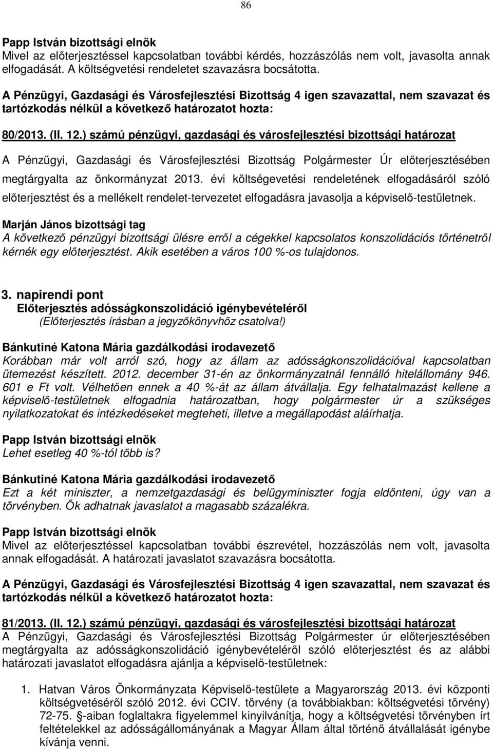 ) számú pénzügyi, gazdasági és városfejlesztési bizottsági határozat A Pénzügyi, Gazdasági és Városfejlesztési Bizottság Polgármester Úr előterjesztésében megtárgyalta az önkormányzat 2013.