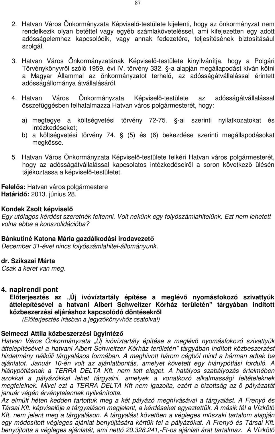 törvény 332. -a alapján megállapodást kíván kötni a Magyar Állammal az önkormányzatot terhelő, az adósságátvállalással érintett adósságállománya átvállalásáról. 4.