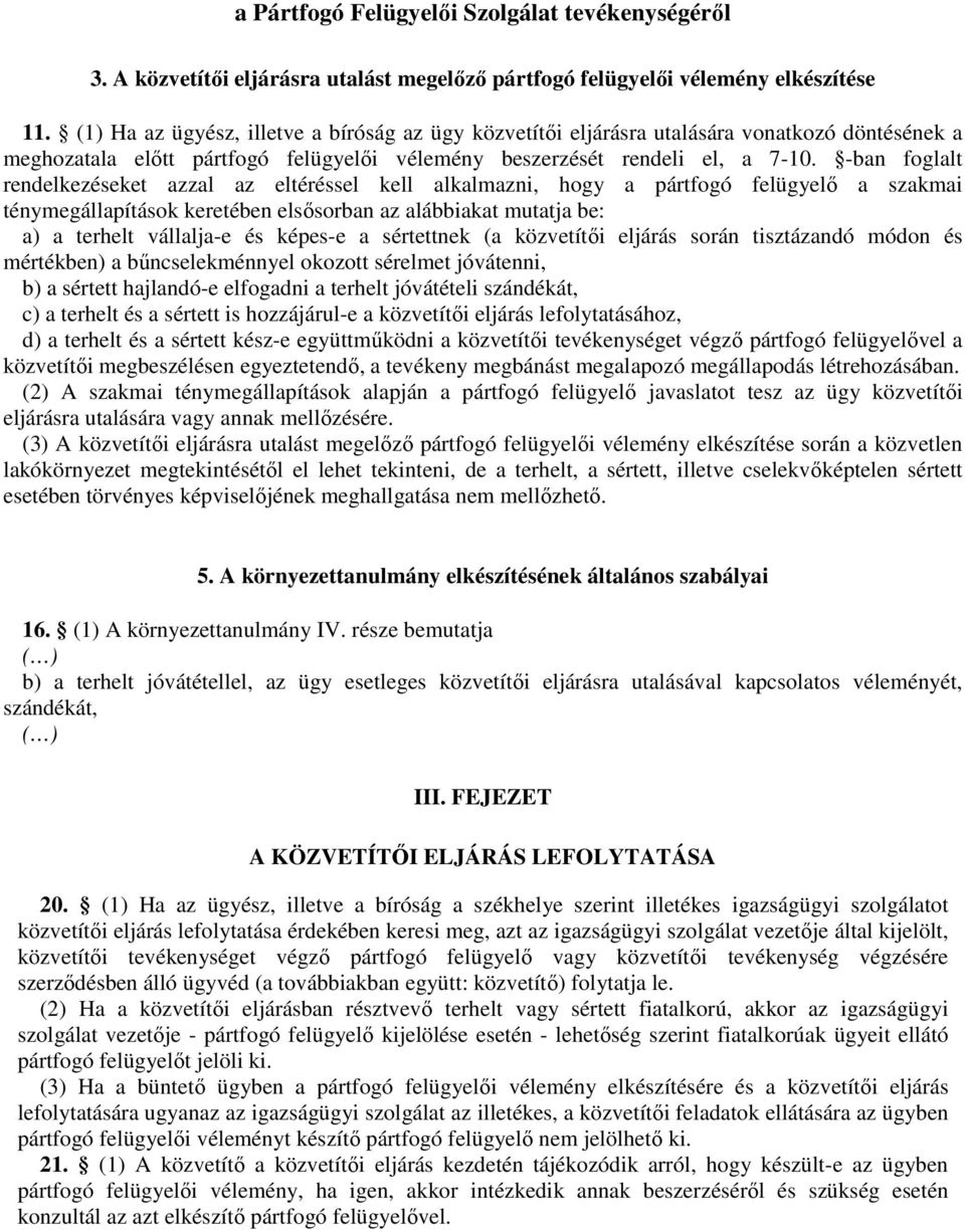 -ban foglalt rendelkezéseket azzal az eltéréssel kell alkalmazni, hogy a pártfogó felügyelı a szakmai ténymegállapítások keretében elsısorban az alábbiakat mutatja be: a) a terhelt vállalja-e és