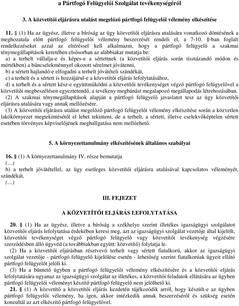 -ban foglalt rendelkezéseket azzal az eltéréssel kell alkalmazni, hogy a pártfogó felügyelı a szakmai ténymegállapítások keretében elsısorban az alábbiakat mutatja be: a) a terhelt vállalja-e és