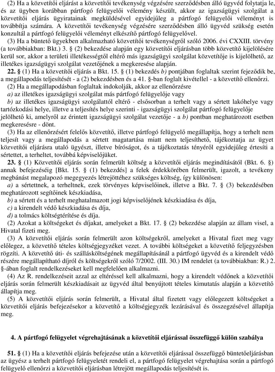 A közvetítıi tevékenység végzésére szerzıdésben álló ügyvéd szükség esetén konzultál a pártfogó felügyelıi véleményt elkészítı pártfogó felügyelıvel.