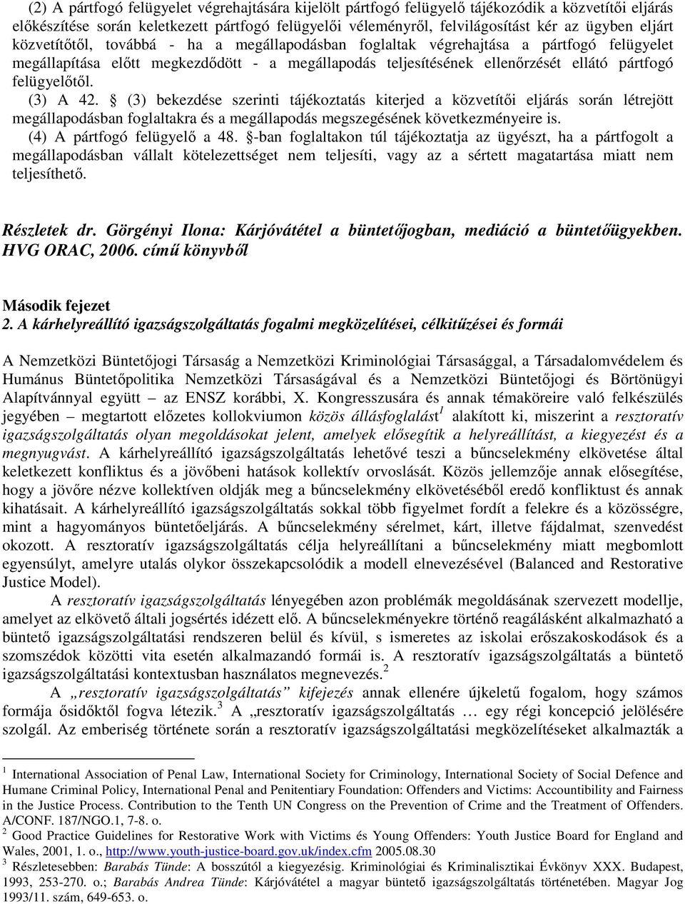 felügyelıtıl. (3) A 42. (3) bekezdése szerinti tájékoztatás kiterjed a közvetítıi eljárás során létrejött megállapodásban foglaltakra és a megállapodás megszegésének következményeire is.