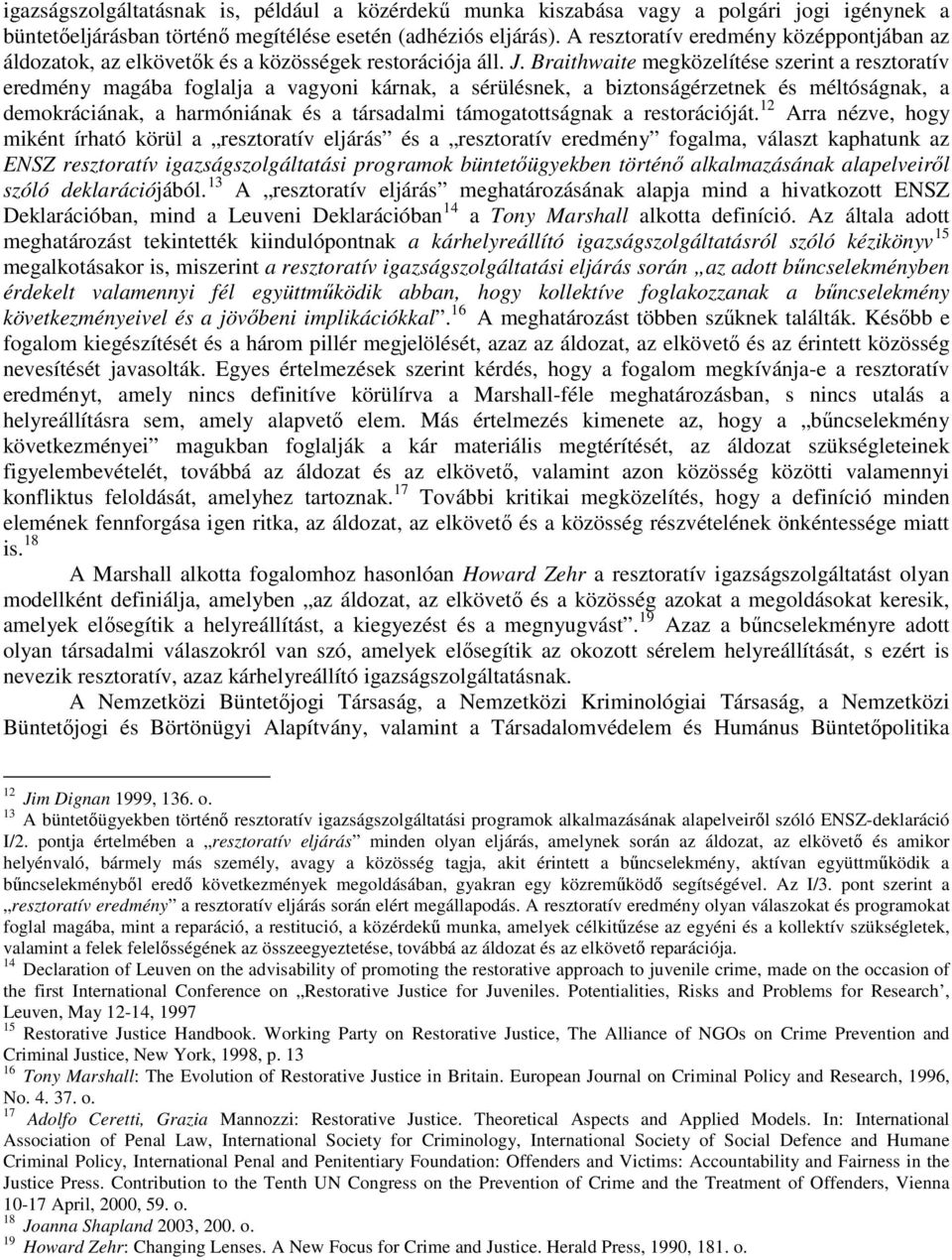 Braithwaite megközelítése szerint a resztoratív eredmény magába foglalja a vagyoni kárnak, a sérülésnek, a biztonságérzetnek és méltóságnak, a demokráciának, a harmóniának és a társadalmi