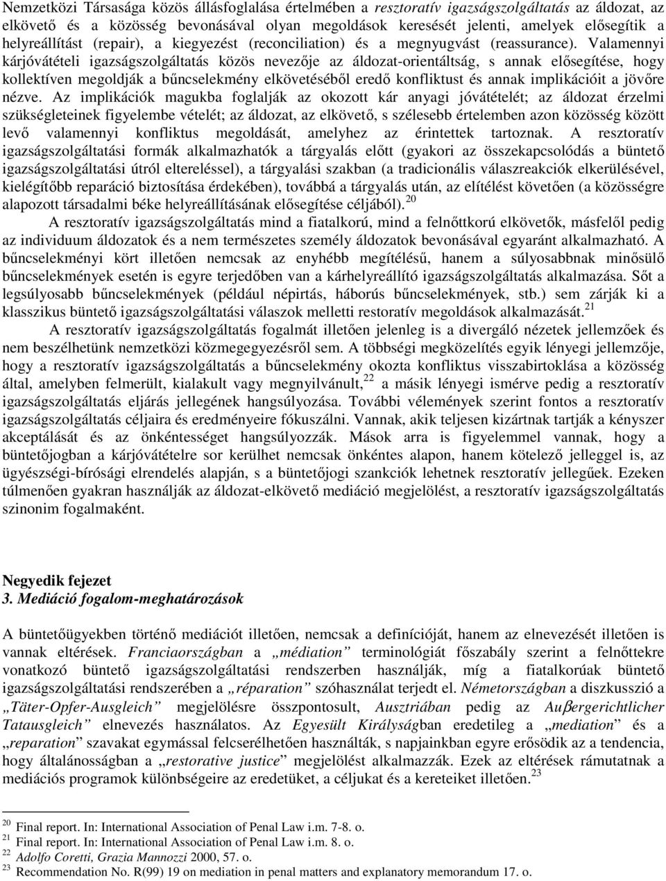 Valamennyi kárjóvátételi igazságszolgáltatás közös nevezıje az áldozat-orientáltság, s annak elısegítése, hogy kollektíven megoldják a bőncselekmény elkövetésébıl eredı konfliktust és annak