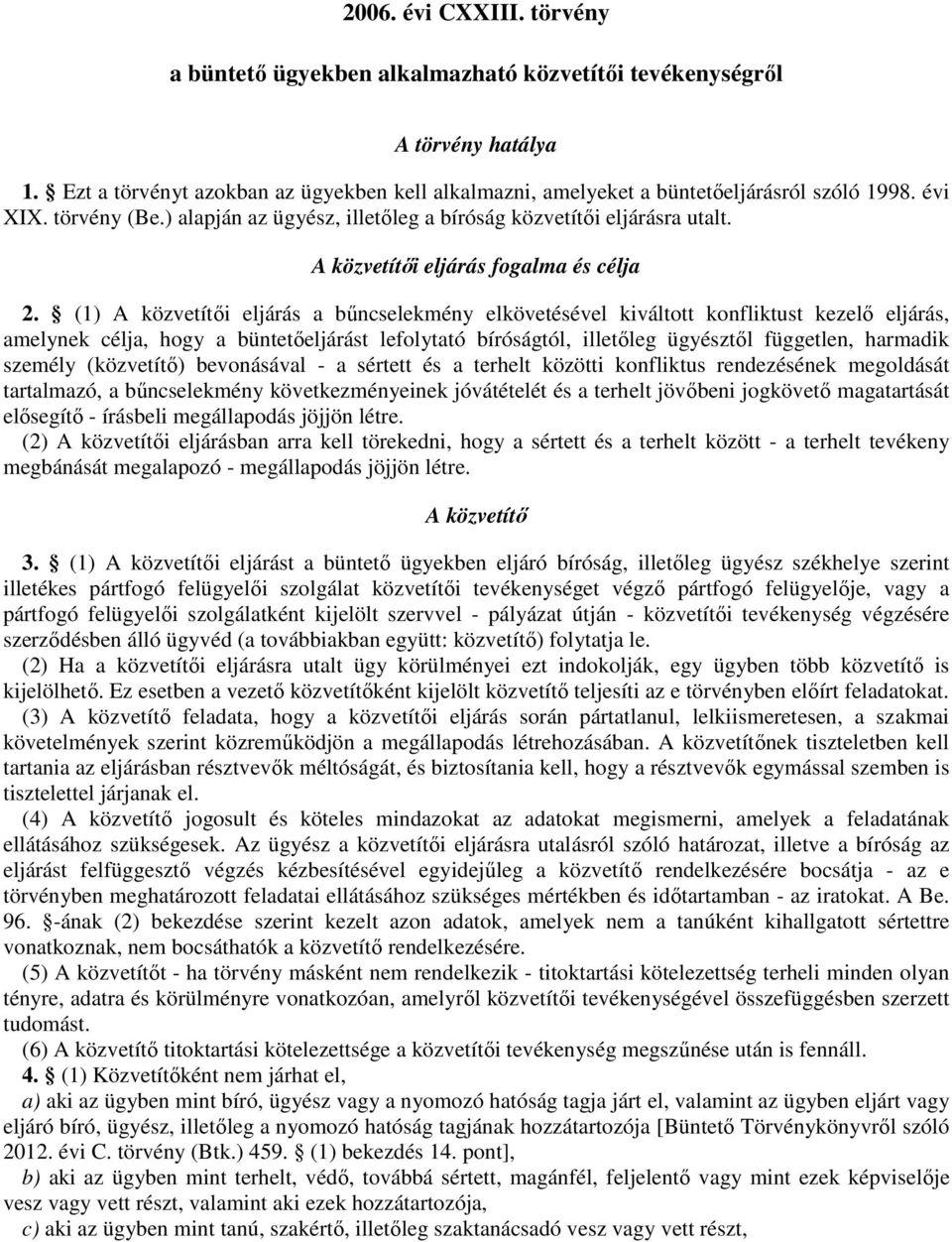 (1) A közvetítıi eljárás a bőncselekmény elkövetésével kiváltott konfliktust kezelı eljárás, amelynek célja, hogy a büntetıeljárást lefolytató bíróságtól, illetıleg ügyésztıl független, harmadik