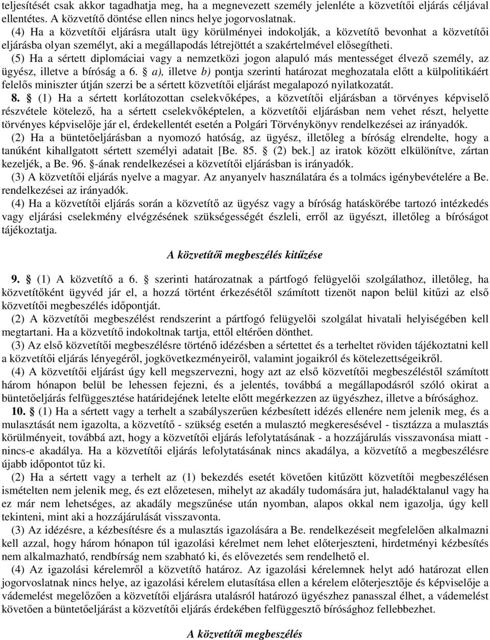 (5) Ha a sértett diplomáciai vagy a nemzetközi jogon alapuló más mentességet élvezı személy, az ügyész, illetve a bíróság a 6.