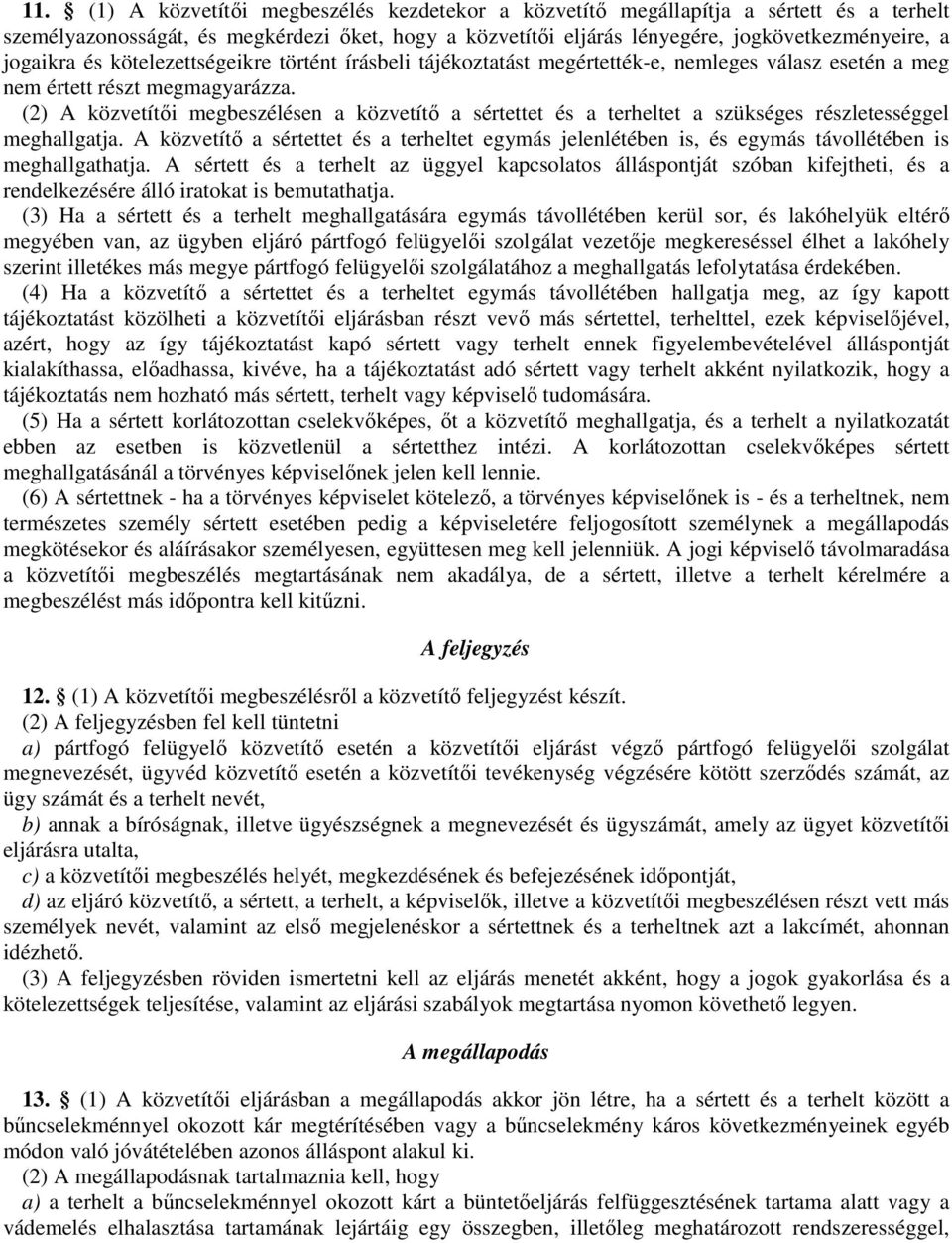 (2) A közvetítıi megbeszélésen a közvetítı a sértettet és a terheltet a szükséges részletességgel meghallgatja.