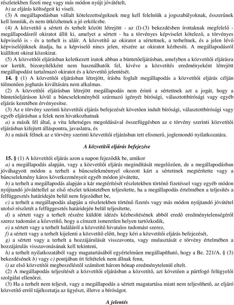 (4) A közvetítı a sértett és terhelt között létrejött - az (l)-(3) bekezdésben írottaknak megfelelı - megállapodásról okiratot állít ki, amelyet a sértett - ha a törvényes képviselet kötelezı, a