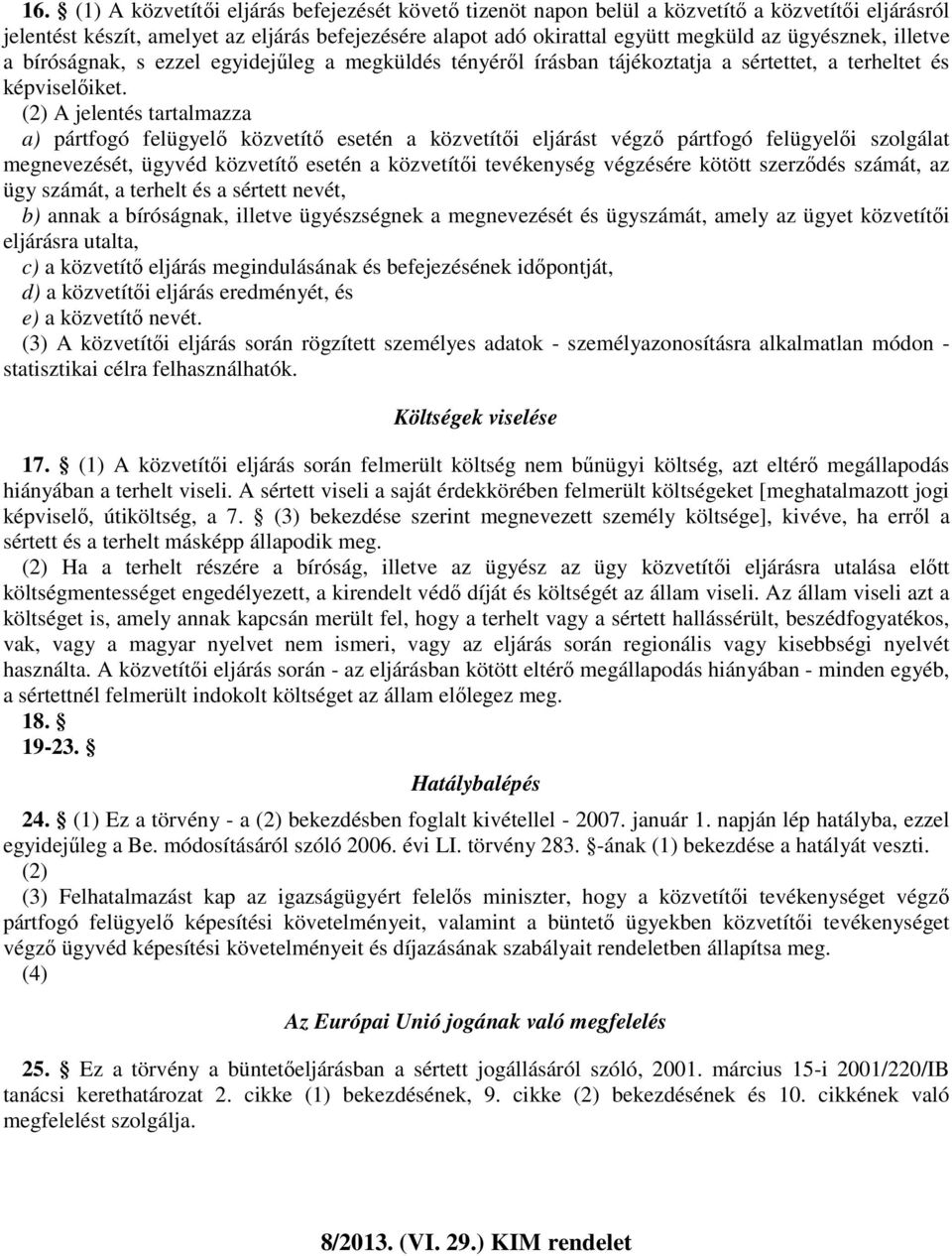 (2) A jelentés tartalmazza a) pártfogó felügyelı közvetítı esetén a közvetítıi eljárást végzı pártfogó felügyelıi szolgálat megnevezését, ügyvéd közvetítı esetén a közvetítıi tevékenység végzésére